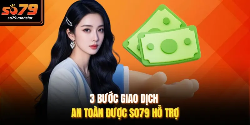 3 bước giao dịch an toàn được So79 hỗ trợ