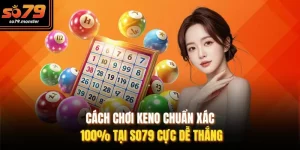 Cách Chơi Keno Chuẩn Xác 100% Tại So79 Cực Dễ Thắng