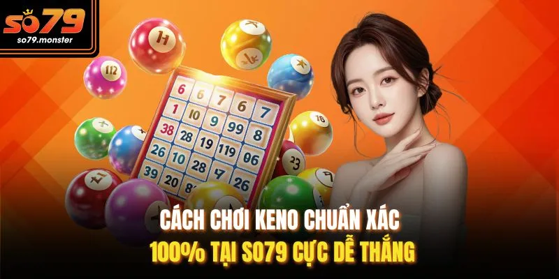 Cách Chơi Keno Chuẩn Xác 100% Tại So79 Cực Dễ Thắng