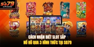 Cách Nhận Biết Slot Sắp Nổ Hũ Qua 3 Hình Thức Tại So79