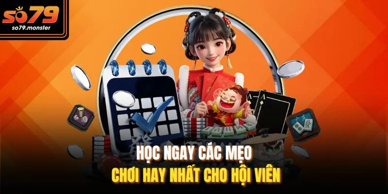 Học ngay các mẹo chơi hay nhất cho hội viên