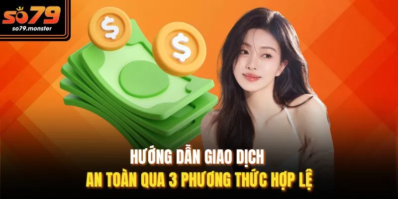 Hướng dẫn giao dịch an toàn qua 3 phương thức hợp lệ