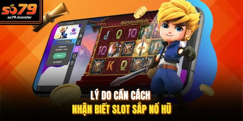 Lý do cần cách nhận biết slot sắp nổ hũ