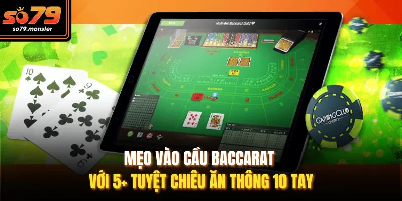 Mẹo Vào Cầu Baccarat Với 5+ Tuyệt Chiêu Ăn Thông 10 Tay