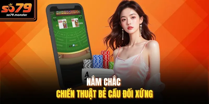 Nắm chắc chiến thuật bẻ cầu đối xứng