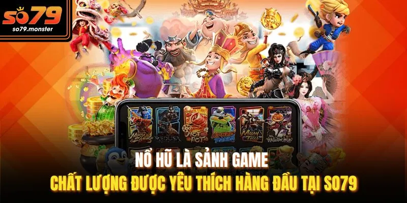 Nổ hũ là sảnh game chất lượng được yêu thích hàng đầu tại So79