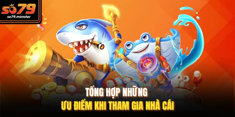 Tổng hợp những ưu điểm khi tham gia nhà cái