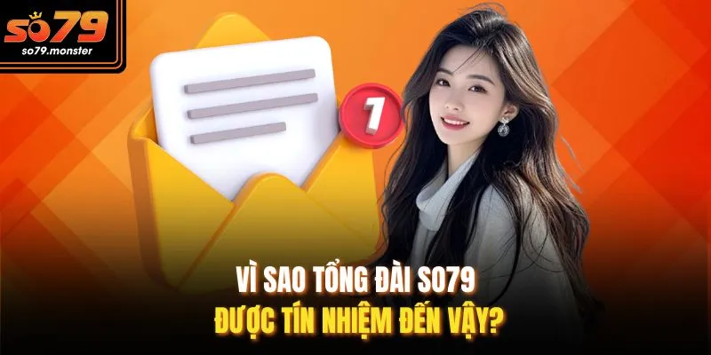 Vì sao tổng đài So79 được tín nhiệm đến vậy?